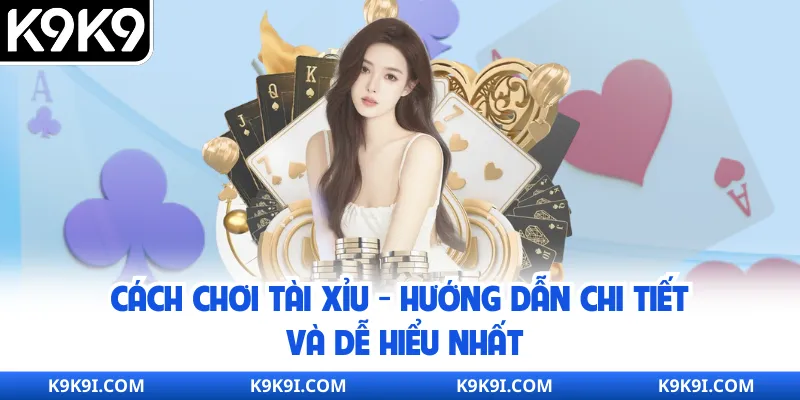 Cách Chơi Tài Xỉu - Hướng Dẫn Chi Tiết Và Dễ Hiểu Nhất