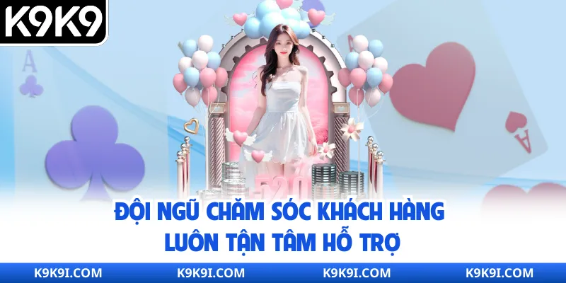 Đội ngũ chăm sóc khách hàng luôn tận tâm hỗ trợ