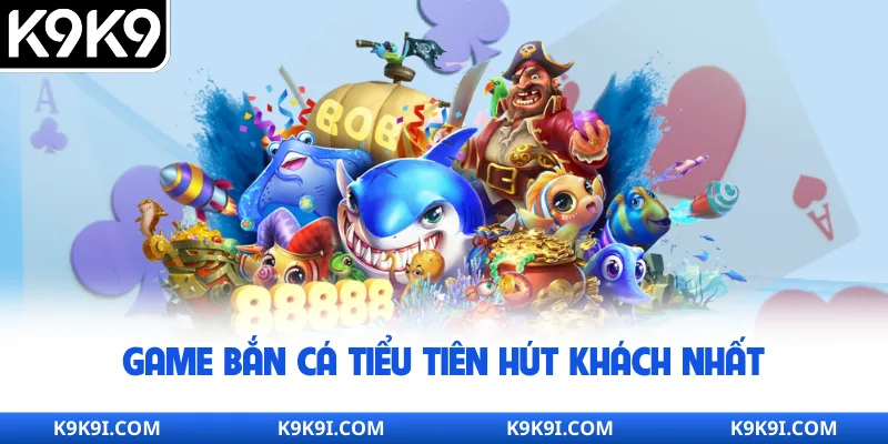 Game bắn cá Tiểu Tiên hút khách nhất