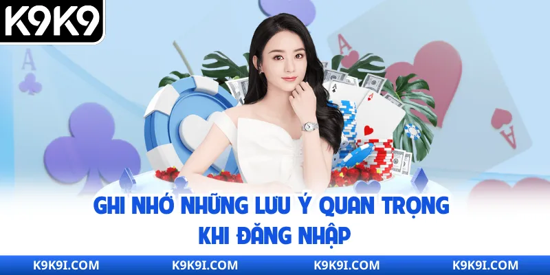 Ghi nhớ những lưu ý quan trọng khi đăng nhập