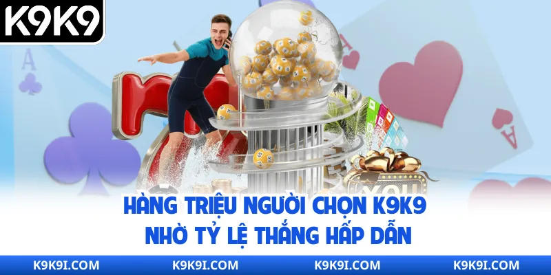 Hàng triệu người chọn K9K9 nhờ tỷ lệ thắng hấp dẫn