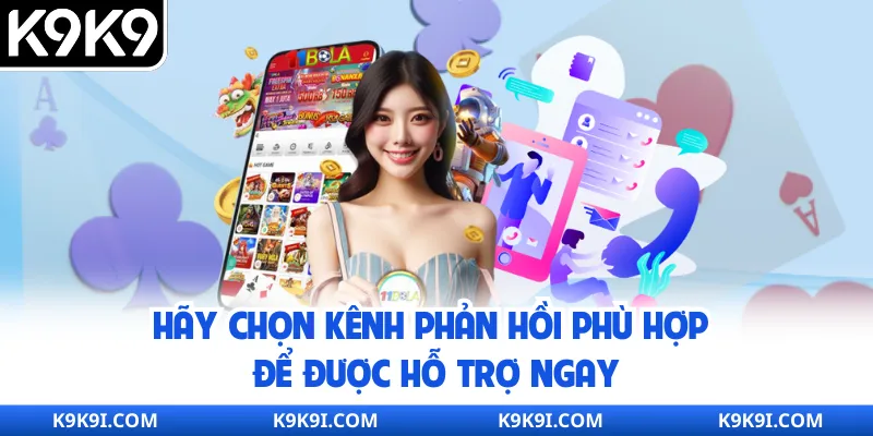 Hãy chọn kênh phản hồi phù hợp để được hỗ trợ ngay