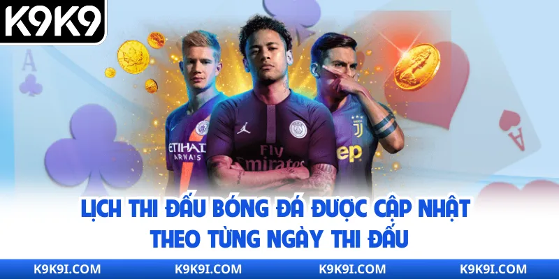 Lịch thi đấu bóng đá được cập nhật theo từng ngày thi đấu