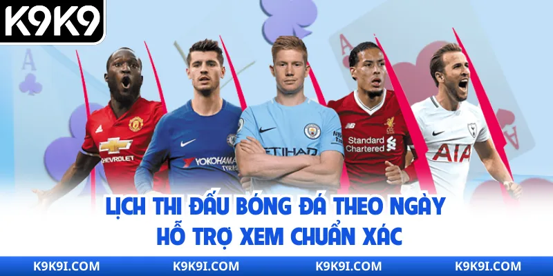 Lịch thi đấu bóng đá theo ngày hỗ trợ xem chuẩn xác