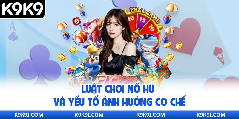 Luật chơi nổ hũ và yếu tố ảnh hưởng cơ chế