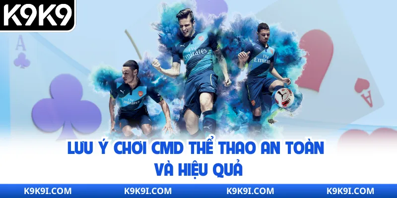 Lưu ý chơi CMD thể thao an toàn và hiệu quả
