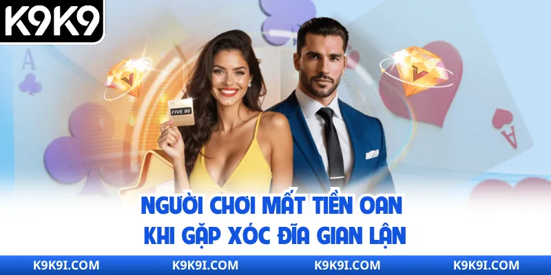 Người chơi mất tiền oan khi gặp xóc đĩa gian lận