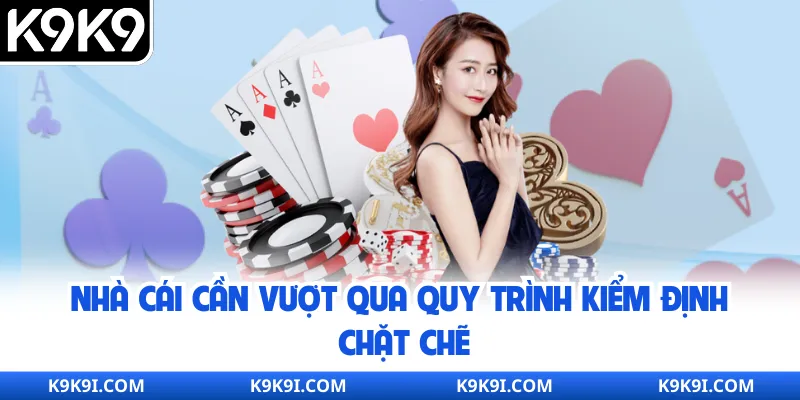 Nhà cái cần vượt qua quy trình kiểm định chặt chẽ