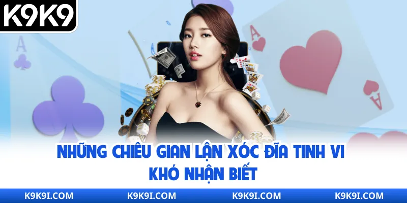 Những chiêu gian lận xóc đĩa tinh vi khó nhận biết