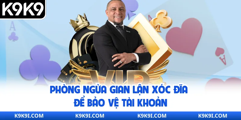 Phòng ngừa gian lận xóc đĩa để bảo vệ tài khoản