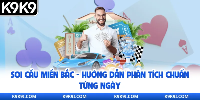 Soi Cầu Miền Bắc - Hướng Dẫn Phân Tích Chuẩn Từng Ngày