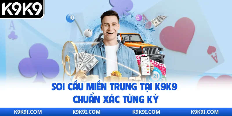 Soi cầu miền Trung tại K9K9 chuẩn xác từng kỳ