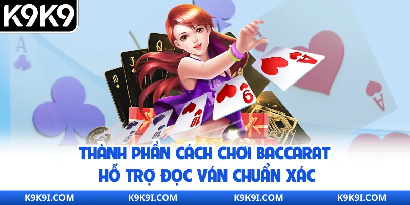 Thành phần cách chơi Baccarat hỗ trợ đọc ván chuẩn xác
