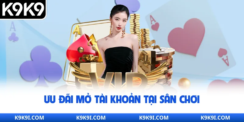Ưu đãi mở tài khoản tại sân chơi