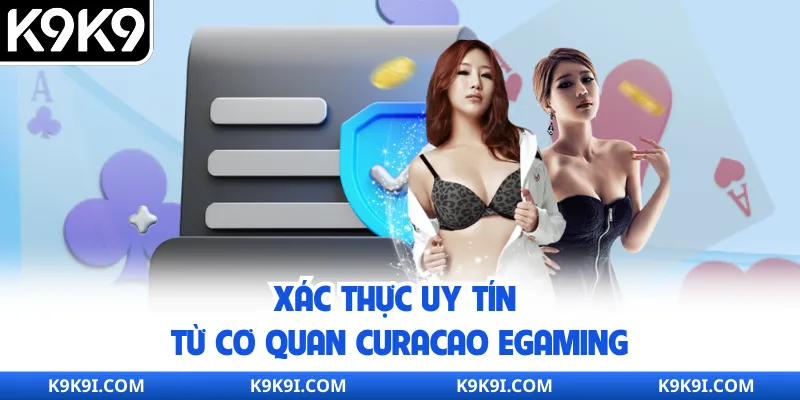 Xác thực uy tín từ cơ quan Curacao eGaming